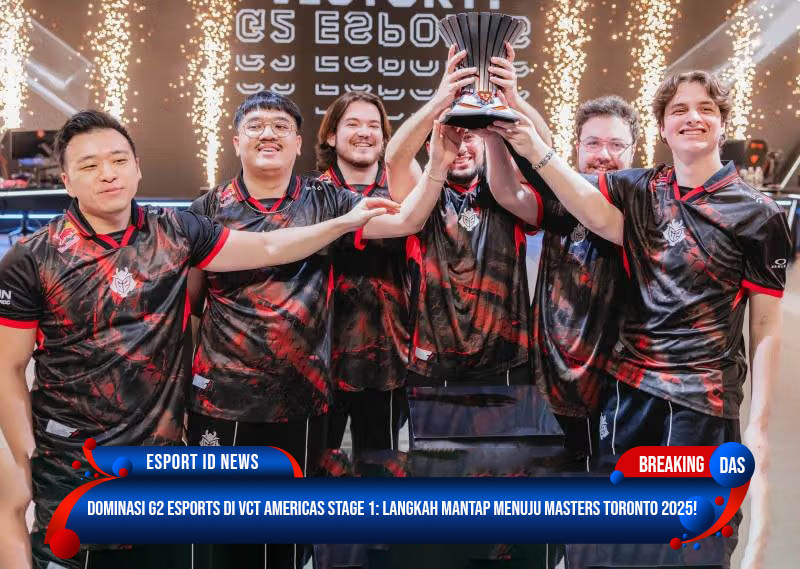 Dominasi G2 Esports di VCT Americas Stage 1: Langkah Mantap Menuju Masters Toronto 2025!