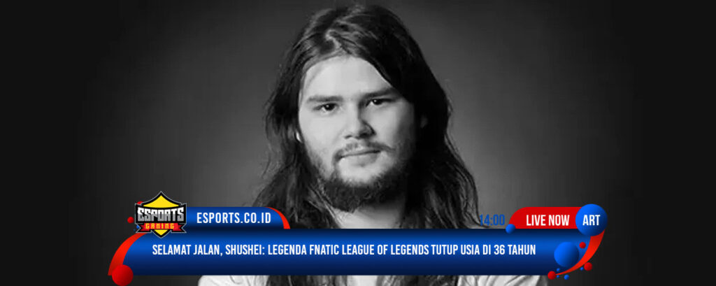 Selamat Jalan, Shushei: Legenda Fnatic League of Legends Tutup Usia di 36 Tahun